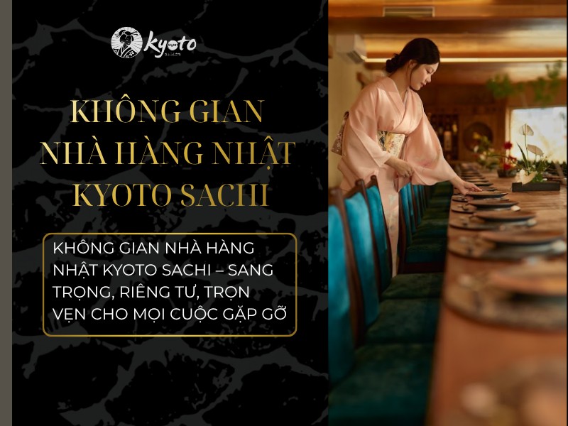 Không gian nhà hàng Nhật Kyoto Sachi sang trọng, riêng tư